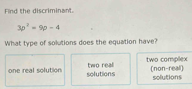 Resuelto:Find the discriminant. 3p^2=9p-4 What type of solutions does ...