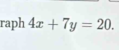 raph 4x+7y=20.