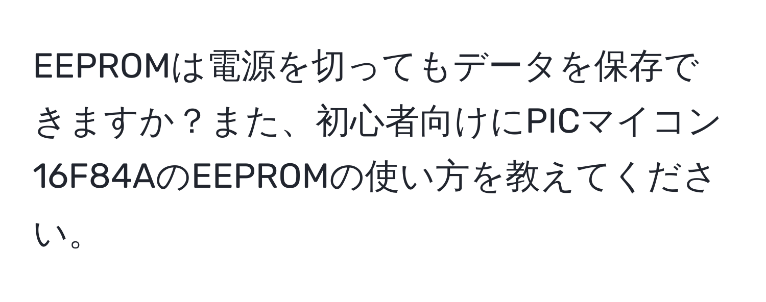 EEPROMは電源を切ってもデータを保存できますか？また、初心者向けにPICマイコン16F84AのEEPROMの使い方を教えてください。