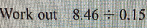 Solved: Work out 8.46/ 0.15 [Math]