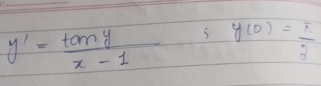 y'= tan y/x-1  ,y(0)= π /2 