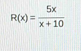 R(x)= 5x/x+10 