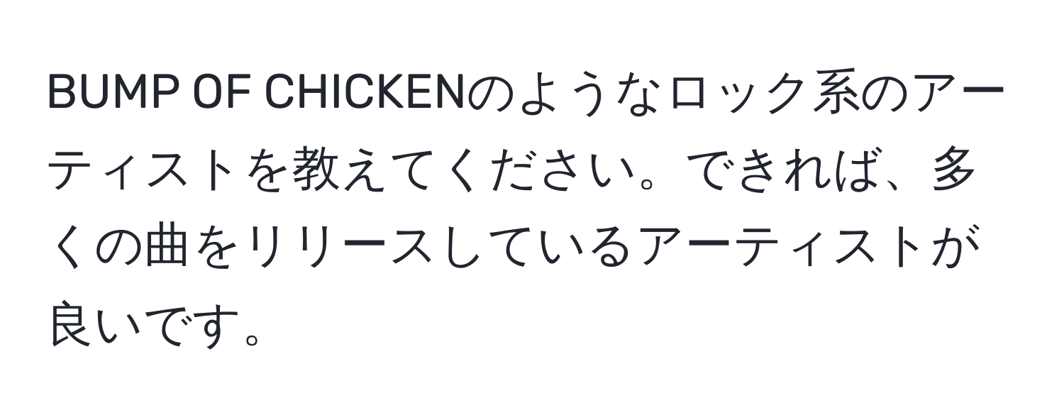 BUMP OF CHICKENのようなロック系のアーティストを教えてください。できれば、多くの曲をリリースしているアーティストが良いです。