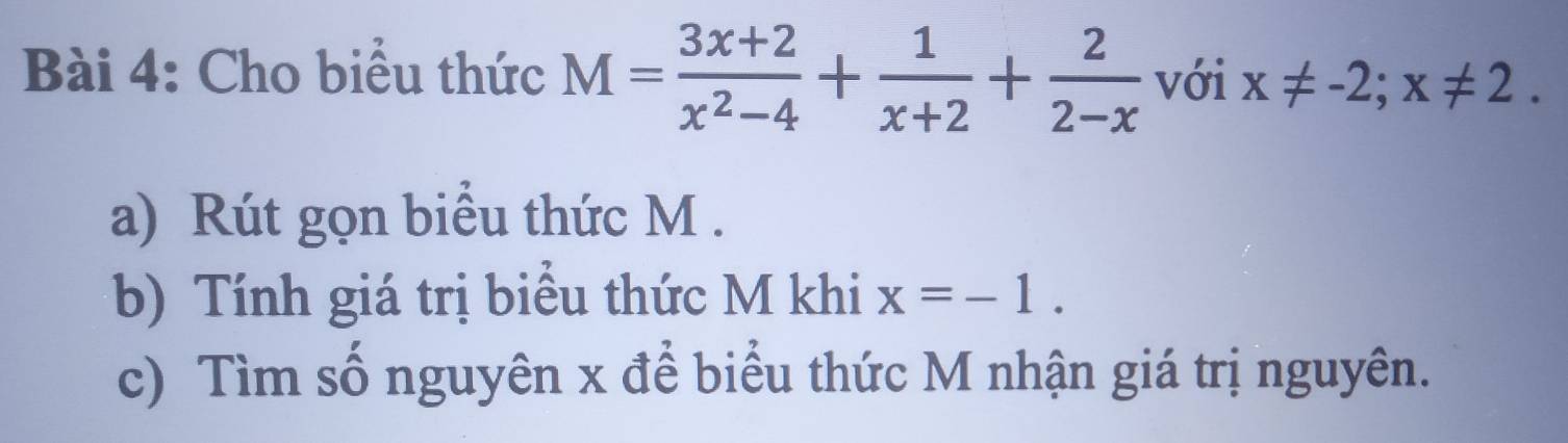 Cho biểu thức M= (3x+2)/x^2-4 + 1/x+2 + 2/2-x  với x!= -2; x!= 2. 
a) Rút gọn biểu thức M.
b) Tính giá trị biểu thức M khi x=-1. 
c) Tìm số nguyên x để biểu thức M nhận giá trị nguyên.