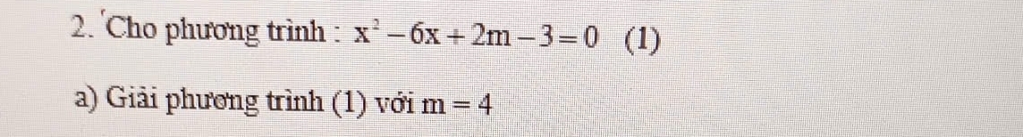 Cho phương trình : x^2-6x+2m-3=0 (1) 
a) Giải phương trình (1) với m=4