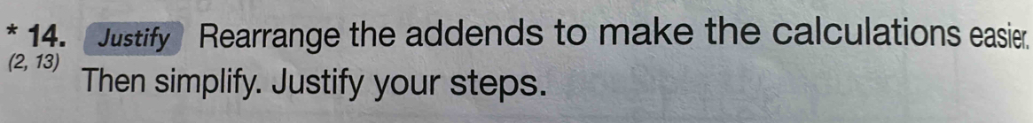 Justify Rearrange the addends to make the calculations easier
(2,13)
Then simplify. Justify your steps.