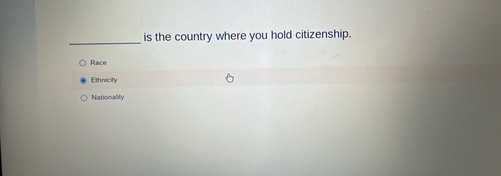 is the country where you hold citizenship.
Race
Ethnicity
Nationality