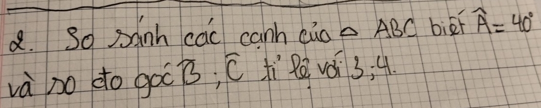 So sanh cac canh euo △ ABC biāF widehat A=40°
và po do gocts; c ì vá 3; 4.