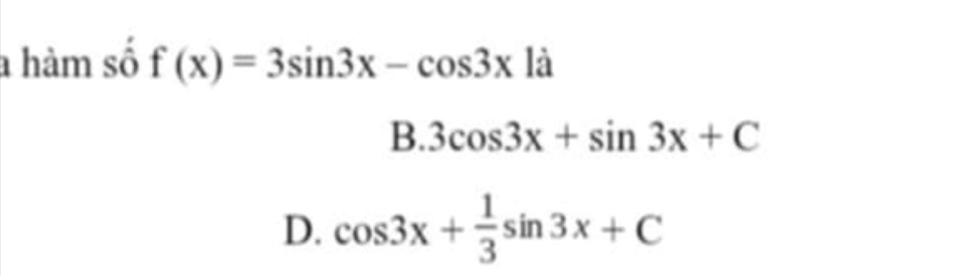 a hàm số f(x)=3sin 3x-cos 3x1a
B. 3cos 3x+sin 3x+C
D. cos 3x+ 1/3 sin 3x+C