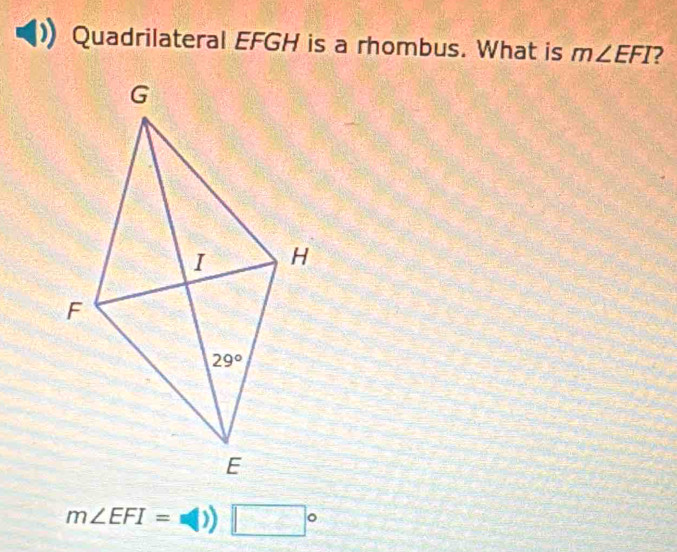 Quadrilateral EFGH is a rhombus. What is m∠ EFI 2
m∠ EFI=()) ^circ  □°