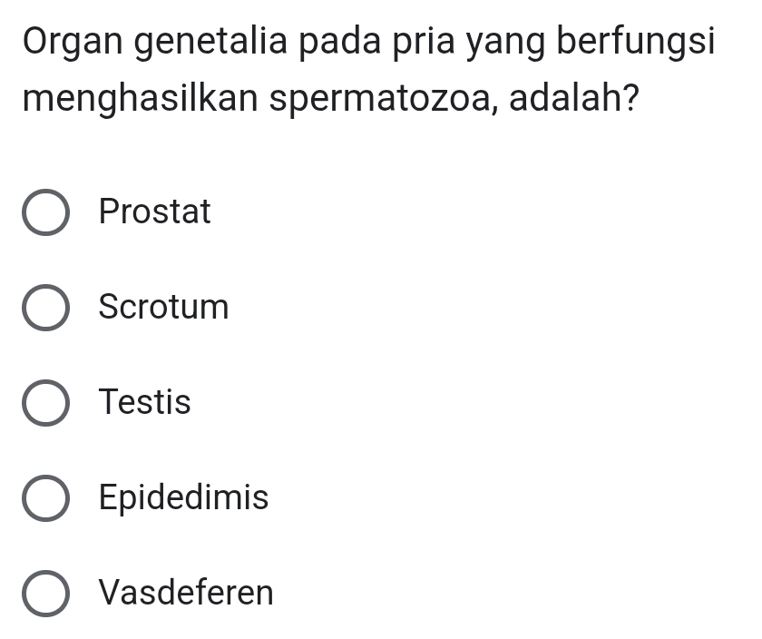 Organ genetalia pada pria yang berfungsi
menghasilkan spermatozoa, adalah?
Prostat
Scrotum
Testis
Epidedimis
Vasdeferen