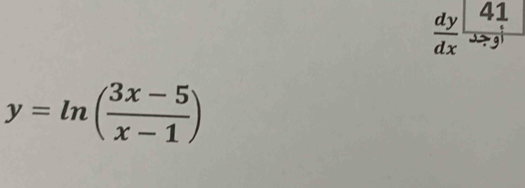  dy/dx  41 
9
y=ln ( (3x-5)/x-1 )