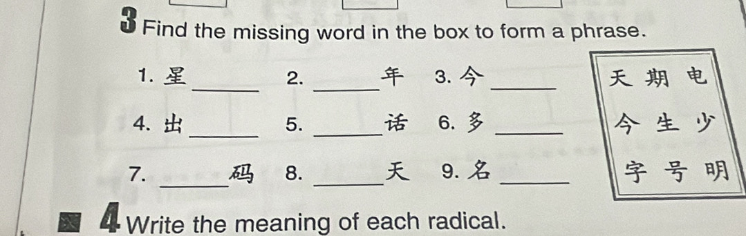 Find the missing word in the box to form a phrase. 
__ 
1. 2. 3. _ 
_ 
4. 5. _ 6. _ 
_ 
7. _9. _ 
8. 
4 Write the meaning of each radical.