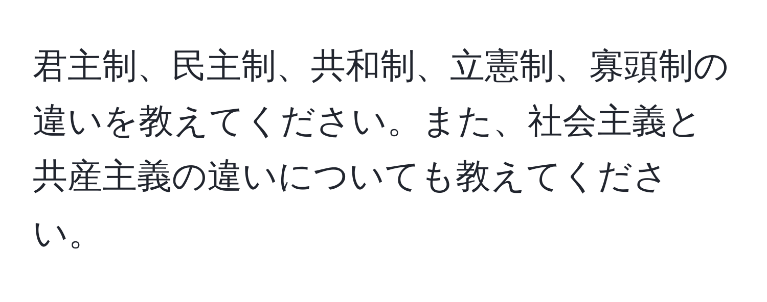 君主制、民主制、共和制、立憲制、寡頭制の違いを教えてください。また、社会主義と共産主義の違いについても教えてください。