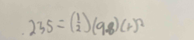 235=( 1/2 )(9.8)(+)^2