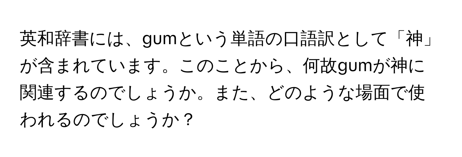 英和辞書には、gumという単語の口語訳として「神」が含まれています。このことから、何故gumが神に関連するのでしょうか。また、どのような場面で使われるのでしょうか？