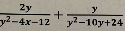  2y/y^2-4x-12 + y/y^2-10y+24 