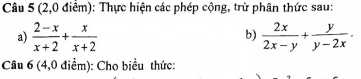 (2,0 điểm): Thực hiện các phép cộng, trừ phân thức sau: 
a)  (2-x)/x+2 + x/x+2   2x/2x-y + y/y-2x . 
b) 
Câu 6 (4,0 điểm): Cho biểu thức: