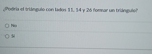 ¿Podría el triángulo con lados 11, 14 y 26 formar un triángulo?
No
Sí