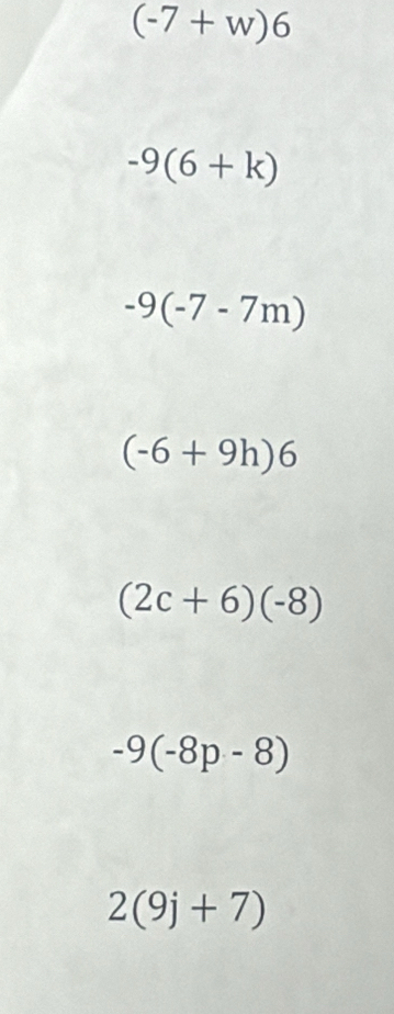 (-7+w)6
-9(6+k)
-9(-7-7m)
(-6+9h)6
(2c+6)(-8)
-9(-8p-8)
2(9j+7)