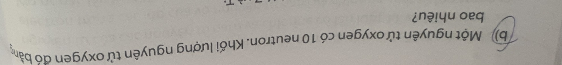 Một nguyên tử oxygen có 10 neutron. Khối lượng nguyên tử oxygen đó bằng 
bao nhiêu?