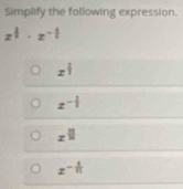 Simplify the following expression.
x^(frac 3)· x^(-frac 1)
x^(frac 1)2
x^(-frac 1)3
x^(||)
x^(-frac 1)11