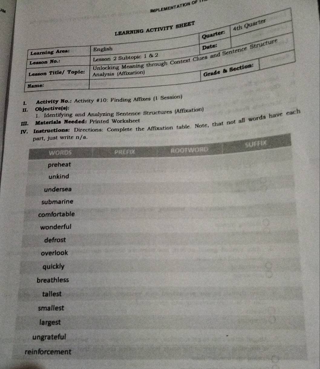 ATION OF ! 
I. Activity No.: Activity #10: Finding Affixes (1 Session) 
II. Objective(s): 
1. Identifying and Analyzing Sentence Structures (Affixation) 
III. Materials Needed: Printed Workshect ixation table. Note, that not all words have each