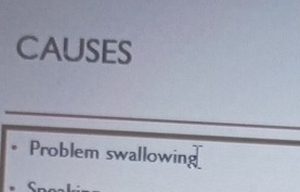 CAUSES 
Problem swallowing 
C