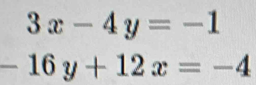 3x-4y=-1
-16y+12x=-4