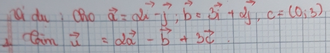 ni du; cho vector a=2vector i-vector j; vector b=3vector i+2vector j, cf(0,3)
tan vector u=2vector a-vector b+3vector c