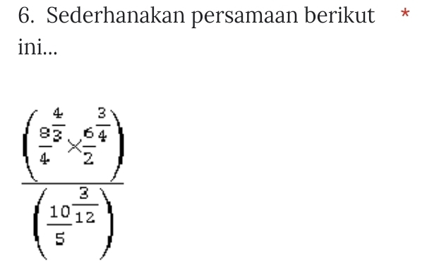 Sederhanakan persamaan berikut * 
ini...
frac (frac ab^2* frac a^2^3)( 1/2 (frac 100frac 210^(frac 1)c)