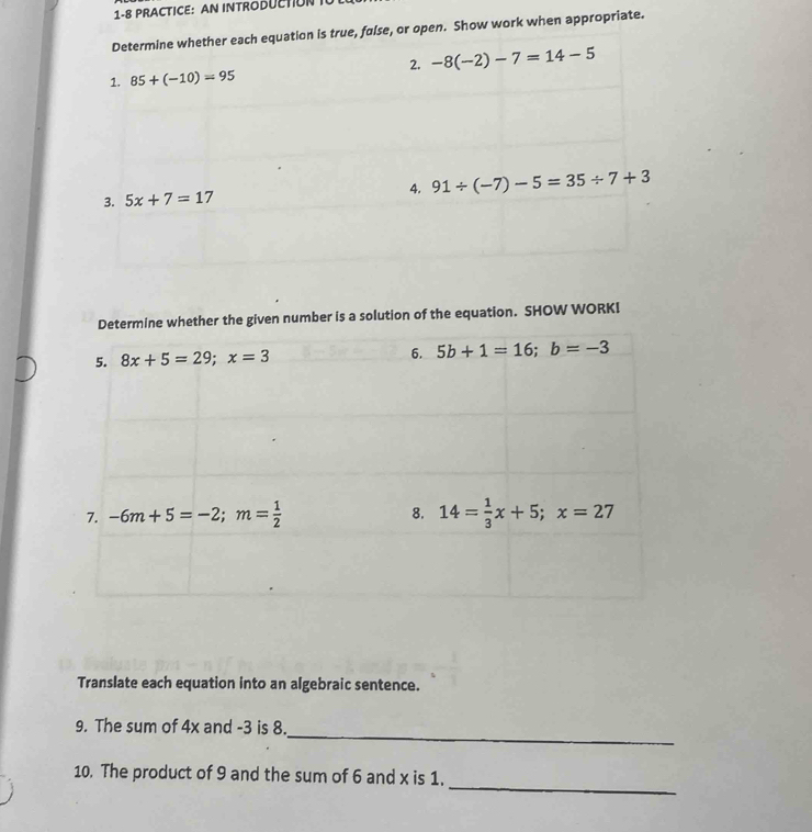 1-8 PRACTICE: AN INTRODUCTION 
priate.
ne whether the given number is a solution of the equation. SHOW WORKI
Translate each equation into an algebraic sentence.
_
9. The sum of 4x and -3 is 8.
_
10. The product of 9 and the sum of 6 and x is 1.