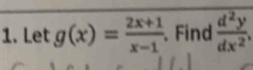 Let g(x)= (2x+1)/x-1  Find  d^2y/dx^2 .