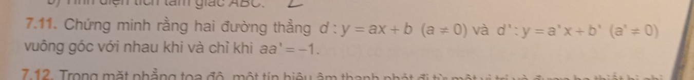 iện tícn tam didC ADC. 
7.11. Chứng minh rằng hai đường thẳng d:y=ax+b(a!= 0) và d':y=a'x+b'(a'!= 0)
vuông góc với nhau khi và chỉ khi aa^,=-1. 
7 12. Trong mặt phẳng toa đô, một tín hiệu âm than