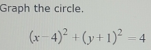 Graph the circle.
(x-4)^2+(y+1)^2=4