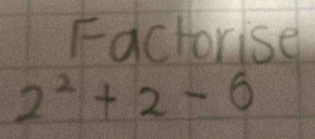 Factorise
2^2+2-6