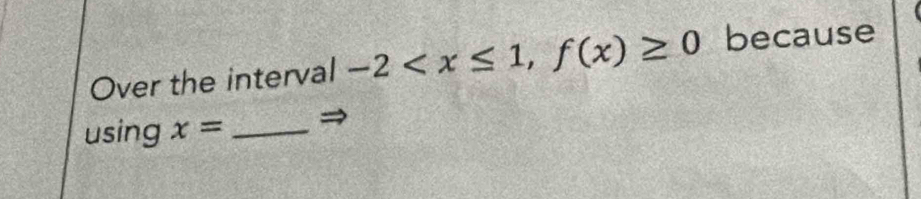 Over the interval -2 , f(x)≥ 0 because 
using x= _