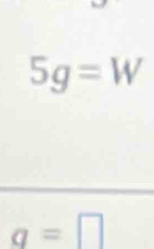 5g=W
q=□