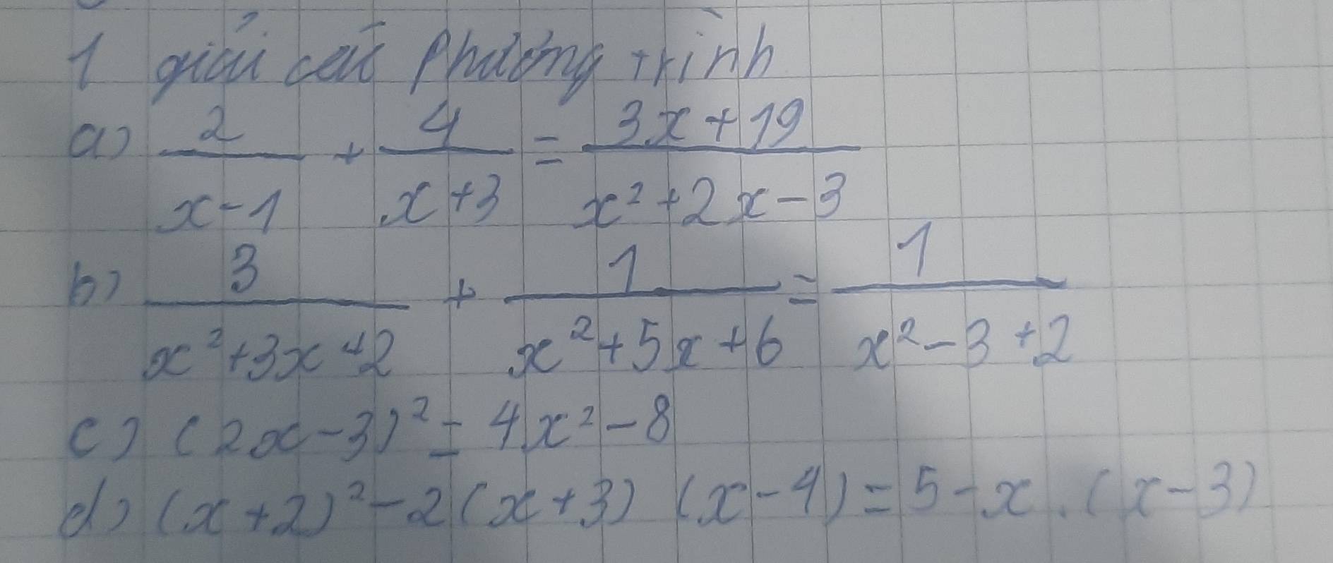 giou cei phaiing thinh 
as  2/x-1 + 4/x+3 = (3x+19)/x^2+2x-3 
b)  3/x^2+3x+2 + 1/x^2+5x+6 = 1/x^2-3+2 
c) (2x-3)^2=4x^2-8
do (x+2)^2-2(x+3)(x-4)=5-x.(x-3)