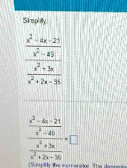 Simplify.
frac  (x^2-4x-21)/x^2-49  (x^2+3x)/x^2+2x-36 =□
(Simplify the numerator The denomin