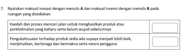 Nyatakan maksud inovasi dengan menulis A dan maksud invensi dengan menulis B pada 
ruangan yang disediakan.