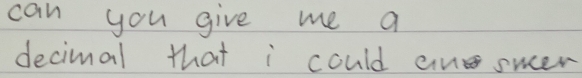 can you give me a 
decimal that i could an swer