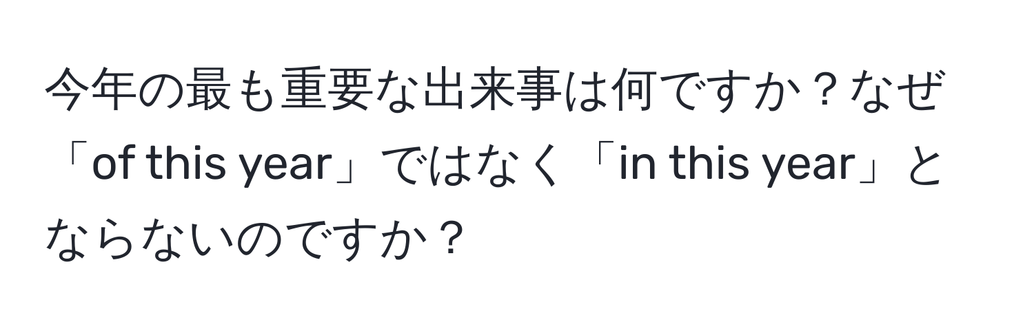 今年の最も重要な出来事は何ですか？なぜ「of this year」ではなく「in this year」とならないのですか？