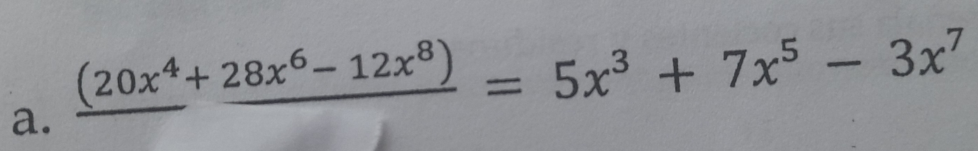 _ (20x^4+28x^6-12x^8)=5x^3+7x^5-3x^7