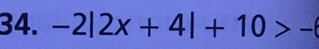 Solved: -2|2x+4|+10>- [Math]