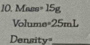 Mass=15g
Volun ae=25m v_v=^nC_n^n 1L 
Densit · _