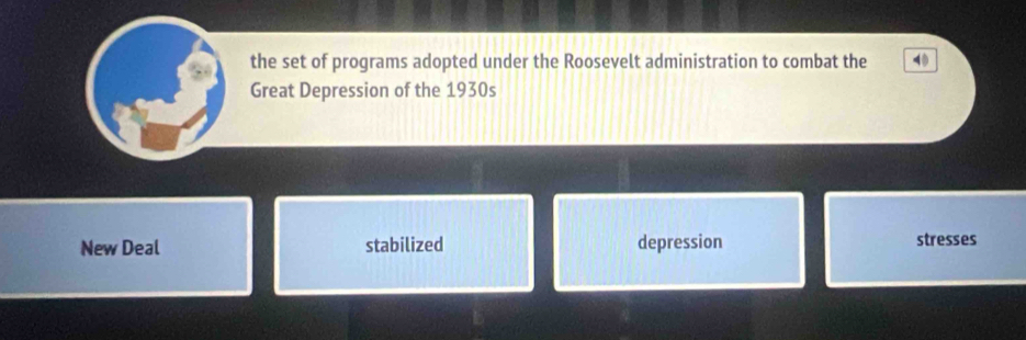 the set of programs adopted under the Roosevelt administration to combat the 4
Great Depression of the 1930s
New Deal stabilized depression stresses