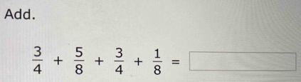 Add.
 3/4 + 5/8 + 3/4 + 1/8 =□