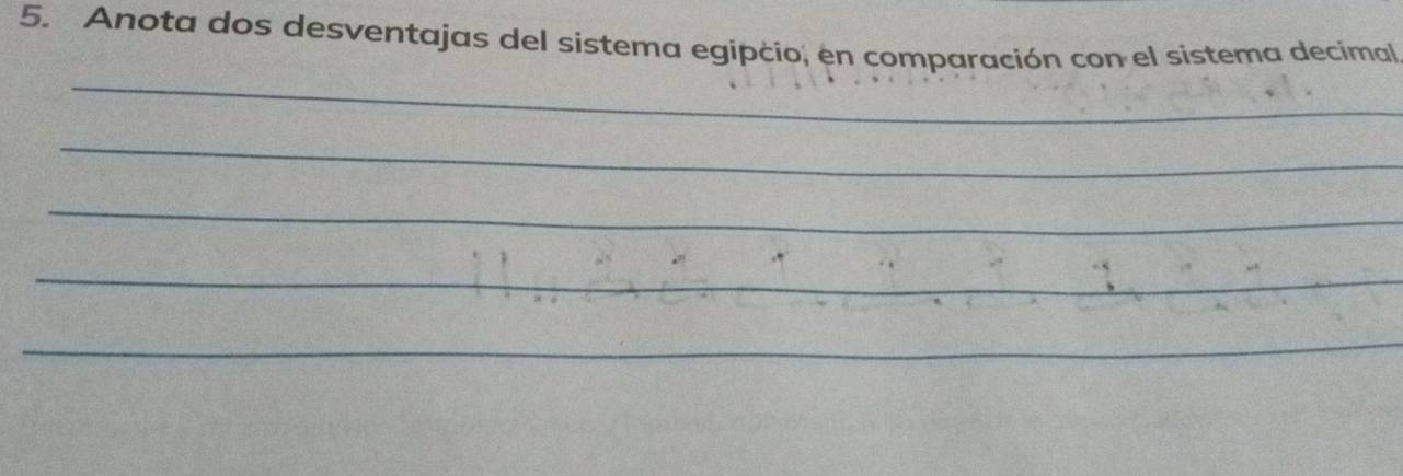 Anota dos desventajas del sistema egipcio, en comparación con el sistema decimal 
_ 
_ 
_ 
_ 
_