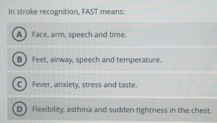 Solved: In stroke recognition, FAST means: A Face, arm, speech and time ...